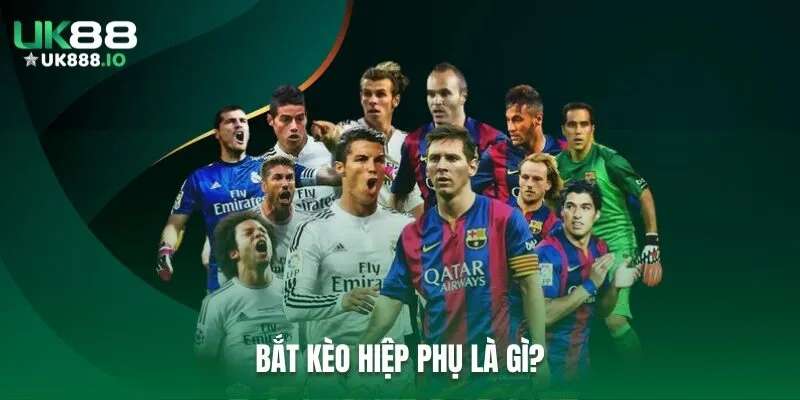 Bắt kèo hiệp phụ là gì?