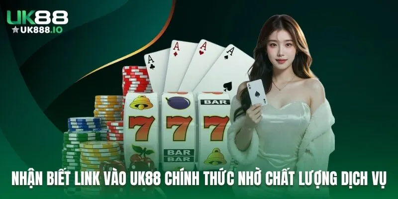 Cách nhận biết link vào UK88 chính thức nhờ chất lượng dịch vụ