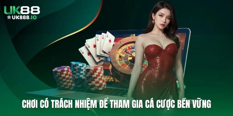Chơi có trách nhiệm để tham gia cá cược bền vững