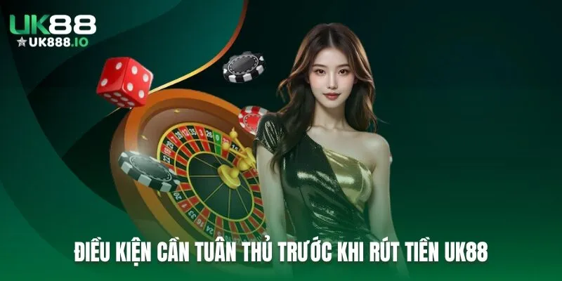 Điều kiện cần tuân thủ trước khi rút tiền UK88