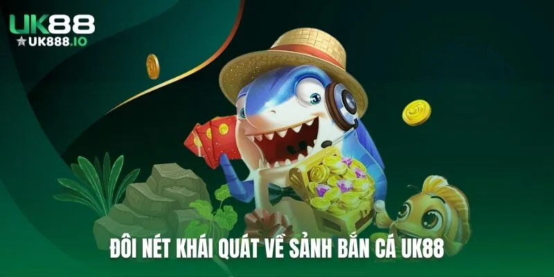 Đôi nét khái quát về sảnh bắn cá UK88