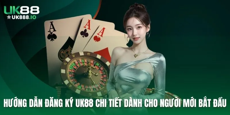 Hướng Dẫn Đăng Ký UK88 Chi Tiết Dành Cho Người Mới Bắt Đầu