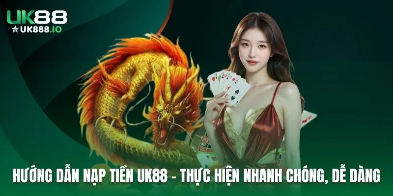 Hướng Dẫn Nạp Tiền UK88 – Thực Hiện Nhanh Chóng, Dễ Dàng