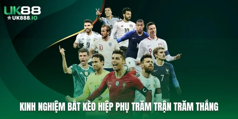 Kinh nghiệm bắt kèo hiệp phụ trăm trận trăm thắng