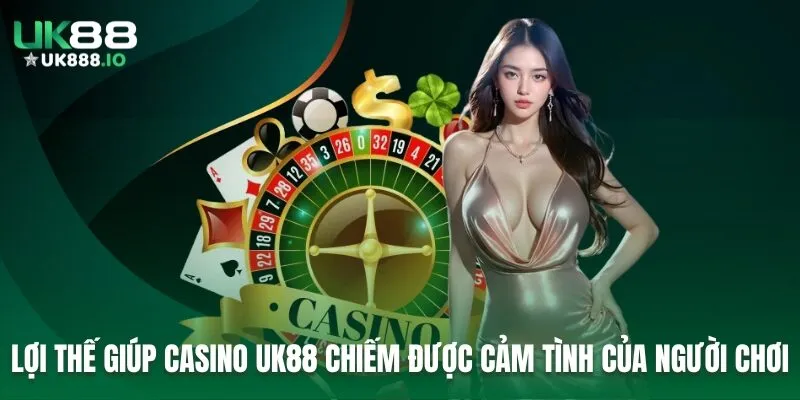 Lợi thế giúp Casino UK88 chiếm được cảm tình của người chơi
