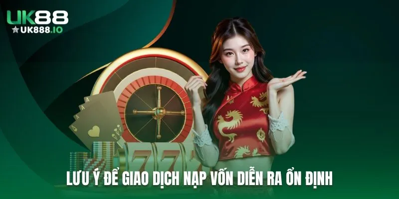 Lưu ý để giao dịch nạp vốn diễn ra ổn định