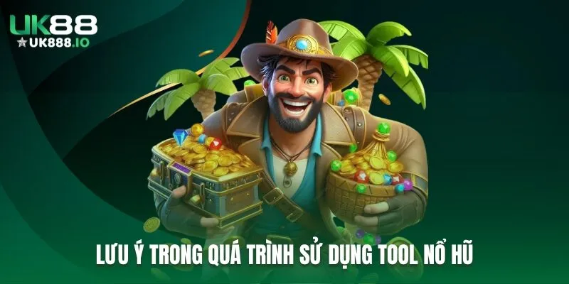 Lưu ý trong quá trình sử dụng tool nổ hũ