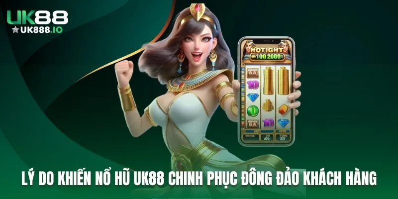 Lý do khiến Nổ hũ UK88 chinh phục đông đảo khách hàng