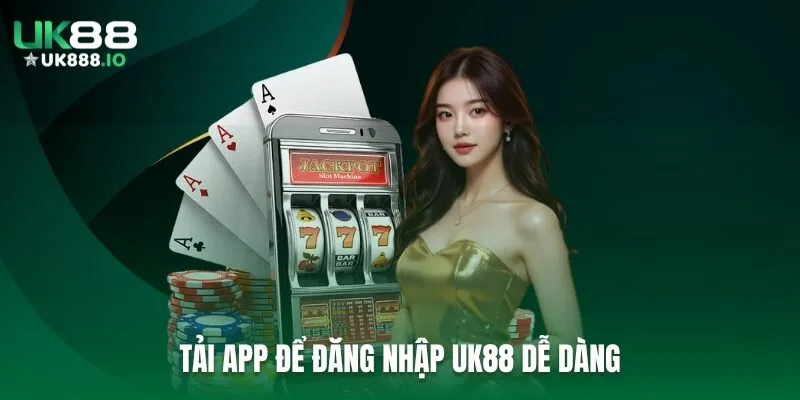 Tải app để đăng nhập UK88 dễ dàng