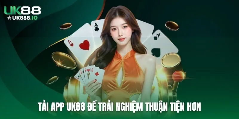 Tải app UK88 để trải nghiệm thuận tiện hơn