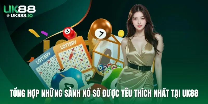 Tổng hợp những sảnh xổ số được yêu thích nhất tại UK88