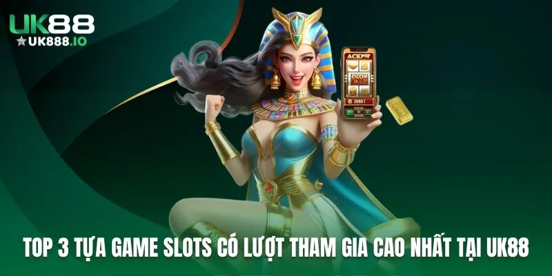 TOP 3 tựa game slots có lượt tham gia cao nhất tại UK88